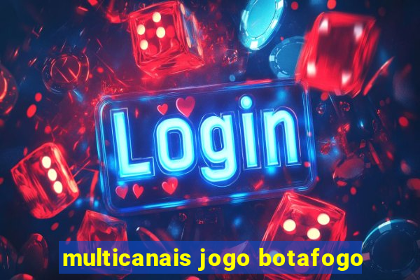 multicanais jogo botafogo